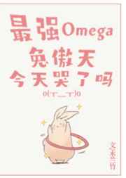 最強Omega兔傲天今天哭了嗎