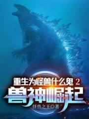 重生爲怪獸什麼鬼2：獸神崛起