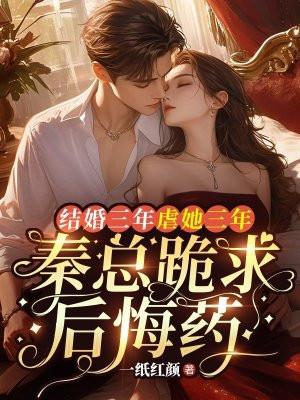 結婚三年虐她三年，秦總跪求後悔藥