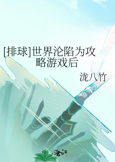 [排球]世界淪陷爲攻略遊戲後