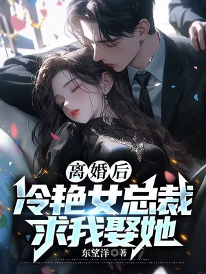 離婚後,冷豔女總裁求我娶她