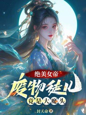 絕美女帝：廢物徒兒，竟是大魔頭！