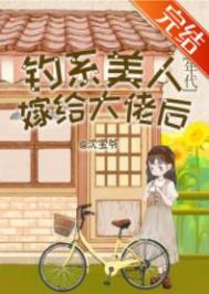 釣系美人嫁給大佬後[年代]/家屬院的漂亮媳婦重生了[六零]