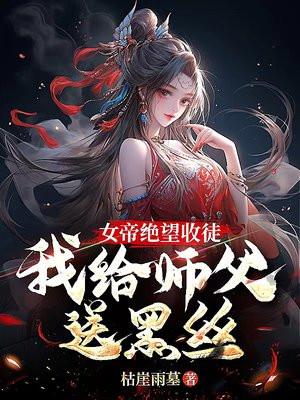 女帝絕望收徒，我給師父送黑絲！