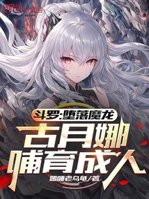 鬥羅：墮落魔龍，古月娜哺育成人